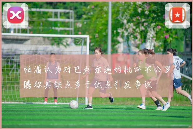 帕潘认为对巴列尔迪的批评不公罗腾称其缺点多于优点引发争议