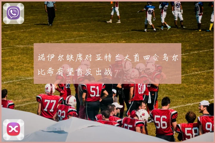 诺伊尔缺席对亚特兰大首回合乌尔比希有望首发出战