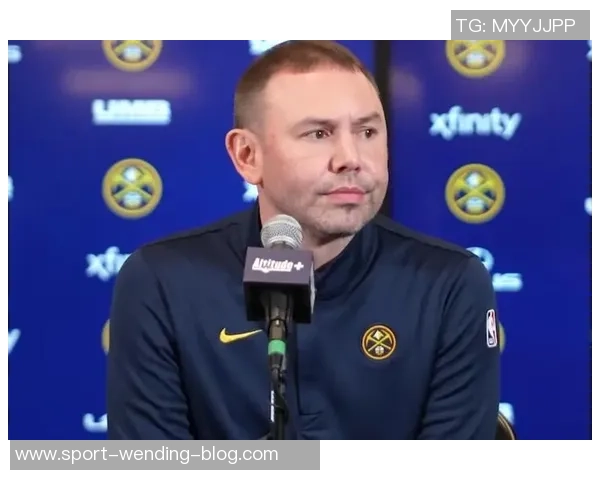 掘金主帅称锡安无人能一对一防守纳吉具备丰富经验应对挑战